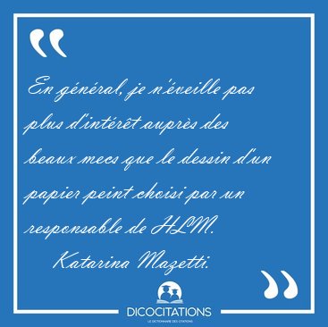 En gnral, je n'veille pas plus d'intrt auprs des beaux [...] - Katarina Mazetti...