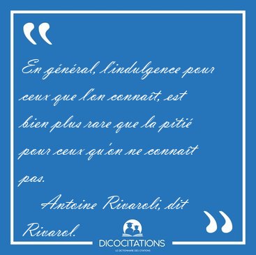 En gnral, l'indulgence pour ceux que l'on connat, est bien [...] - Antoine Rivaroli, dit Rivarol...