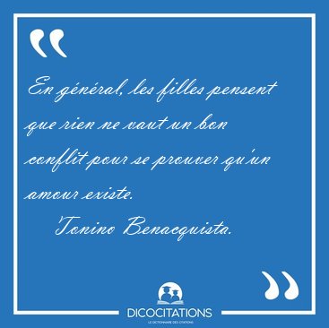 En gnral, les filles pensent que rien ne vaut un bon conflit [...] - Tonino Benacquista...