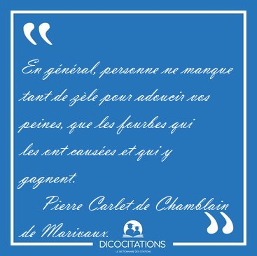 En gnral, personne ne manque tant de zle pour adoucir vos [...] - Pierre Carlet de Chamblain de Marivaux...
