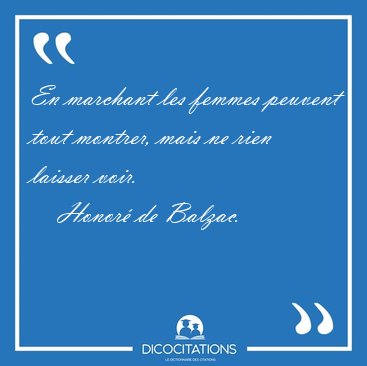En marchant les femmes peuvent tout montrer, mais ne rien [...] - Honor� de Balzac...