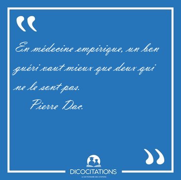 En m�decine empirique, un bon gu�ri vaut mieux que deux qui ne [...] - Pierre Dac...