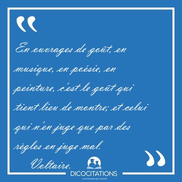 En ouvrages de go�t, en musique, en po�sie, en peinture, c'est [...] - Voltaire...