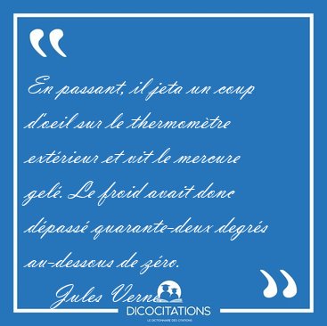 En passant, il jeta un coup d'oeil sur le thermomtre extrieur [...] - Jules Verne...