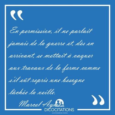 En permission, il ne parlait jamais de la guerre et, d�s en [...] - Marcel Aym�...