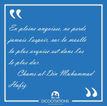 En pleine angoisse, ne perds jamais l'espoir, car la moelle la [...] - Chams al-Din Muhammad Hafiz...