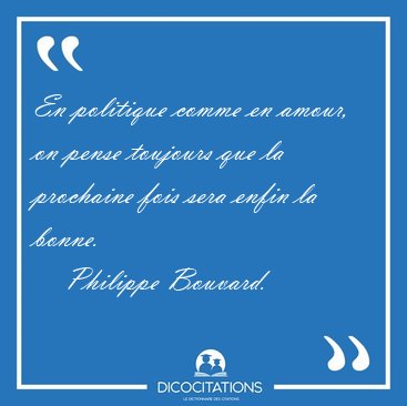 En politique comme en amour, on pense toujours que la prochaine [...] - Philippe Bouvard...