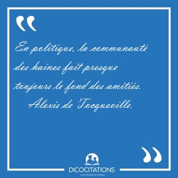 En politique, la communaut� des haines fait presque toujours le [...] - Alexis de Tocqueville...
