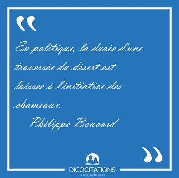 En politique, la dur�e d'une travers�e du d�sert est laiss�e � [...] - Philippe Bouvard...