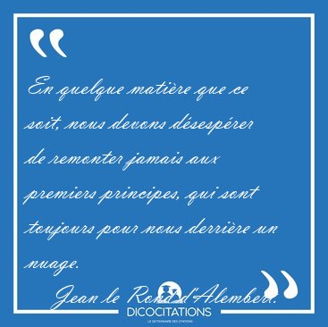 En quelque matire que ce soit, nous devons dsesprer de [...] - Jean le Rond d'Alembert...