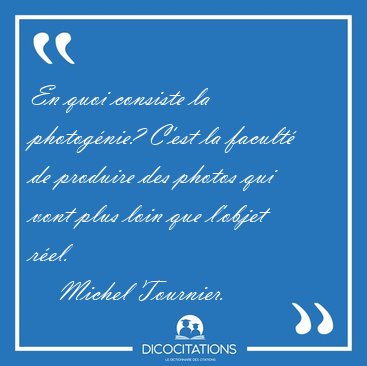 En quoi consiste la photognie? C'est la facult de produire des [...] - Michel Tournier...