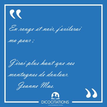 En rouge et noir, j'exilerai ma peur ; 
J'irai plus haut que [...] - Jeanne Mas...