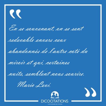 En se souvenant, on se sent redevable envers ceux abandonns de [...] - Mario Levi...