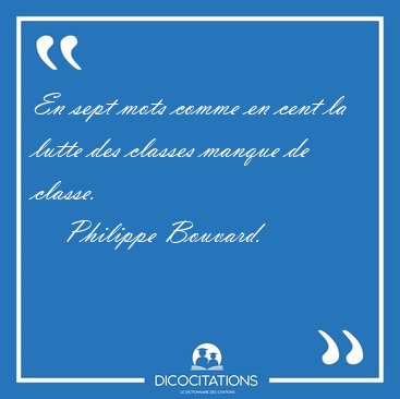 En sept mots comme en cent la lutte des classes manque de [...] - Philippe Bouvard...