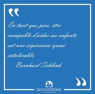 En tant que pre, tre incapable d'aider ses enfants est une [...] - Bernhard Schlink...