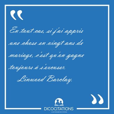 En tout cas, si j'ai appris une chose en vingt ans de mariage, [...] - Linwood Barclay...