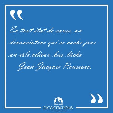 En tout tat de cause, un dnonciateur qui se cache joue un rle [...] - Jean-Jacques Rousseau...