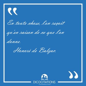 En toute chose, l'on reoit qu'en raison de ce que l'on [...] - Honor de Balzac...