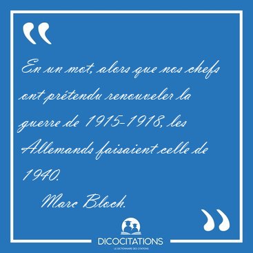En un mot, alors que nos chefs ont pr�tendu renouveler la guerre [...] - Marc Bloch...