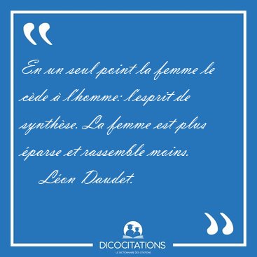 En un seul point la femme le c�de � l'homme: l'esprit de [...] - L�on Daudet...