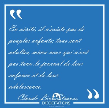 En v�rit�, il n'existe pas de peuples enfants; tous sont [...] - Claude L�vi-Strauss...