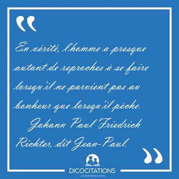 En v�rit�, l'homme a presque autant de reproches � se faire [...] - Johann Paul Friedrich Richter, dit Jean-Paul...