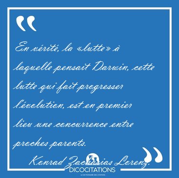 En vrit, la lutte  laquelle pensait Darwin, cette lutte qui [...] - Konrad Zacharias Lorenz...