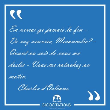 En verrai ge jamais la fin - De voz oeuvres, Merancolie? - Quant [...] - Charles d'Orl�ans...