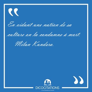 En vidant une nation de sa culture on la condamne � [...] - Milan Kundera...