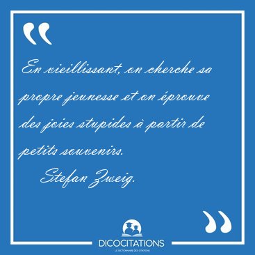 En vieillissant, on cherche sa propre jeunesse et on �prouve des [...] - Stefan Zweig...