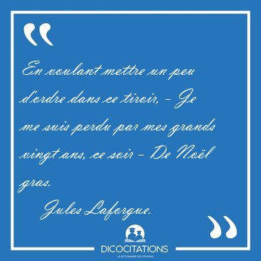 En voulant mettre un peu d'ordre dans ce tiroir, - Je me suis [...] - Jules Laforgue...