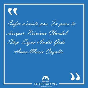 Enfer n'existe pas. Tu peux te dissiper. Prviens Claudel. Stop. [...] - Anne-Marie Cazalis...
