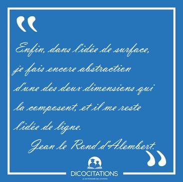 Enfin, dans l'ide de surface, je fais encore abstraction d'une [...] - Jean le Rond d'Alembert...