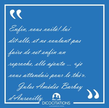 Enfin, vous voil�! lui dit-elle, et ne voulant pas faire de cet [...] - Jules Am�d�e Barbey d'Aurevilly...