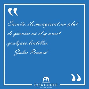 Ensuite, ils mangrent un plat de gravier o il y avait quelques [...] - Jules Renard...