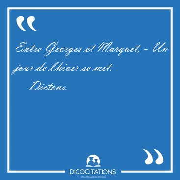 Entre Georges et Marquet, - Un jour de l'hiver se [...] - Dictons...