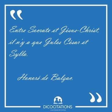 Entre Socrate et J�sus-Christ, il n'y a que Jules C�sar et [...] - Honor� de Balzac...