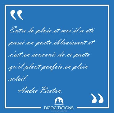 Entre la pluie et moi il a t pass un pacte blouissant et [...] - Andr Breton...