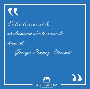 Entre le rve et la ralisation s'interpose le [...] - George Rippey Stewart...