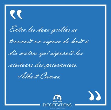 Entre les deux grilles se trouvait un espace de huit  dix [...] - Albert Camus...