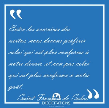 Entre les exercices des vertus, nous devons pr�f�rer celui qui [...] - Saint Fran�ois de Sales...