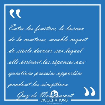 Entre les fen�tres, le bureau de la comtesse, meuble coquet du [...] - Guy de Maupassant...