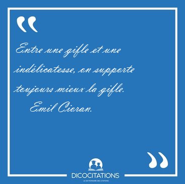 Entre une gifle et une indlicatesse, on supporte toujours mieux [...] - Emil Cioran...