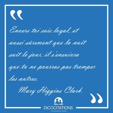 Envers toi sois loyal, et aussi srement que la nuit suit le [...] - Mary Higgins Clark...