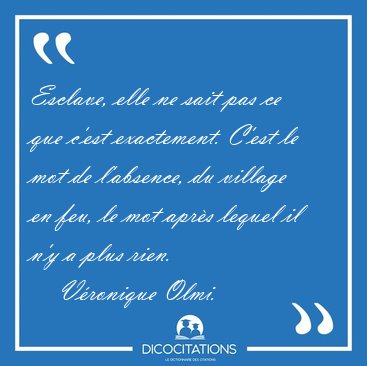 Esclave, elle ne sait pas ce que c'est exactement. C'est le mot [...] - V�ronique Olmi...
