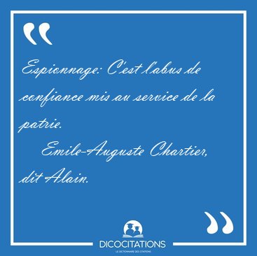 Espionnage: C'est l'abus de confiance mis au service de la [...] - Emile-Auguste Chartier, dit Alain...
