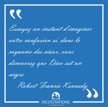 Essayez un instant d'imaginer votre confusion si, dans le [...] - Robert Francis Kennedy...
