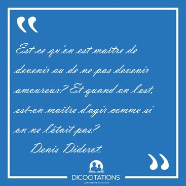 Est-ce qu'on est ma�tre de devenir ou de ne pas devenir [...] - Denis Diderot...