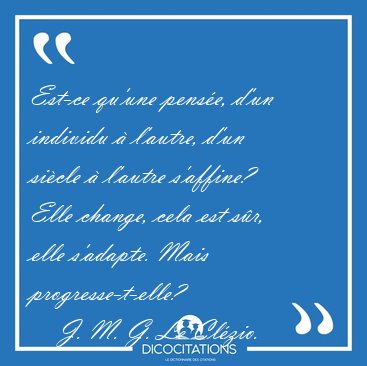 Est-ce qu'une pense, d'un individu  l'autre, d'un sicle  [...] - J. M. G. Le Clzio...