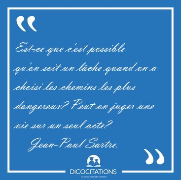 Est-ce que c'est possible qu'on soit un l�che quand on a choisi [...] - Jean-Paul Sartre...